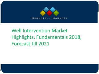 Well Intervention Market Highlights, Fundamentals 2018, Forecast till 2021
