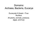 Domains: Archaea, Bacteria, Eucarya