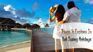 Things to Explore in Bali during Holidays
