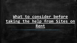 consider Following Points before taking the help from Sites on Rent