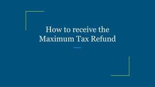 How to receive the Maximum Tax Refund