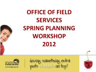 OFFICE OF FIELD SERVICES SPRING PLANNING WORKSHOP 2012