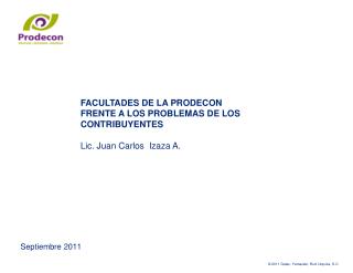 FACULTADES DE LA PRODECON FRENTE A LOS PROBLEMAS DE LOS CONTRIBUYENTES Lic. Juan Carlos Izaza A.