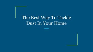 The Best Way To Tackle Dust In Your Home