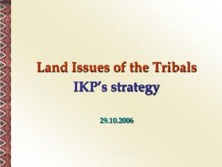 Land Issues of the Tribals IKP’s strategy 29.10.2006
