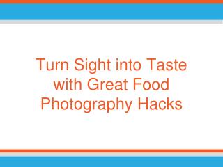 Turns Sight into Taste with Great Food Photography Hacks