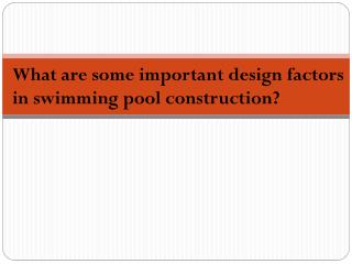 What are some important design factors in swimming pool construction?