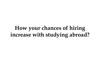 How your chances of hiring increase with studying abroad?