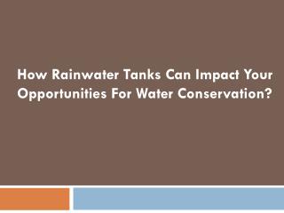 How rainwater tanks can impact your opportunities for water conservation ?
