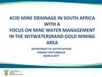 ACID MINE DRAINAGE IN SOUTH AFRICA WITH A FOCUS ON MINE WATER MANAGEMENT IN THE WITWATERSRAND GOLD MINING AREA