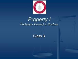 Property I Professor Donald J. Kochan