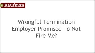 Wrongful Termination Employer Promised To Not Fire Me?