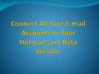 Connect All Your E-mail Accounts to Your Hotmail.com Beta Version.