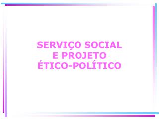 SERVIÇO SOCIAL E PROJETO ÉTICO-POLÍTICO