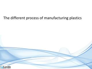 The different process of manufacturing plastics