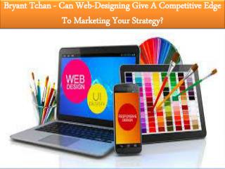 Bryant Tchan - Can Web-Designing Give A Competitive Edge To Marketing Your Strategy