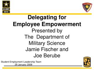 Delegating for Employee Empowerment Presented by The Department of Military Science Jamie Fischer and Joe Berube