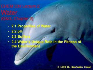 2.1 Properties of Water 2.2 pH 2.3 Buffers 2.4 Water's Unique Role in the Fitness of the Environment