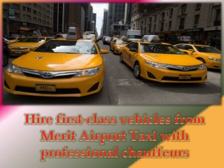Hire first-class vehicles from Merit Airport Taxi with professional chauffeurs