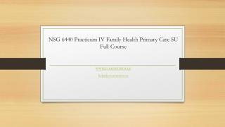 NSG 6440 Practicum IV Family Health Primary Care SU Full Course