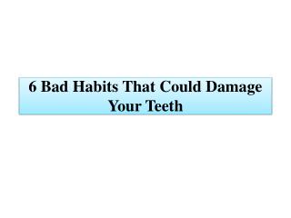 6 Bad Habits That Could Damage Your Teeth