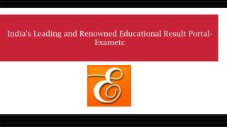 India's Leading and Renowned Educational Result Portal- Exametc