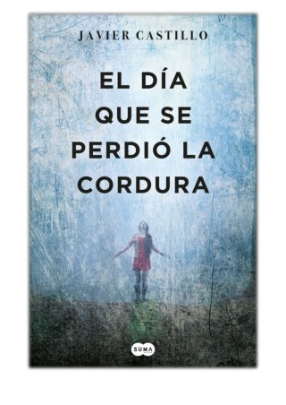 [PDF] Free Download El dÃ­a que se perdiÃ³ la cordura By Javier Castillo