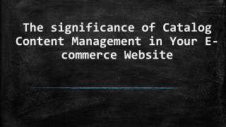 The significance of Catalog Content Management in Your E-commerce Website
