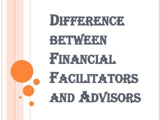 Few Contrasts Amongst Financial Facilitators and Trusted Advisors