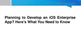 Planning to Develop an iOS Enterprise App? Hereâ€™s What You Need to Know