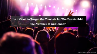 is it good to target the tourists for the events add the number of audience?