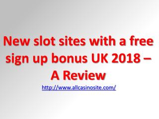 New slot sites with a free sign up bonus UK 2018 â€“ A Review