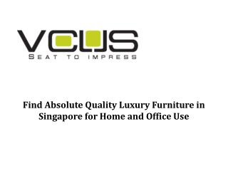 Find Absolute Quality Luxury Furniture in Singapore for Home and Office Use