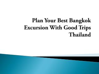 Plan Your Best Bangkok Excursion With Good Trips Thailand