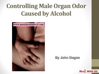 Controlling Male Organ Odor Caused by Alcohol