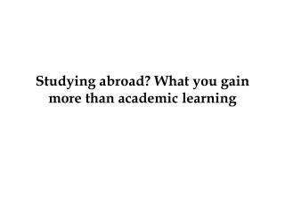 Studying abroad? What you gain more than academic learning