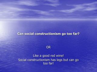 Can social constructionism go too far?