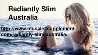 @Get Result http://www.muscle4supplement.com/radiantly-slim-australia/