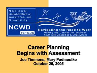 Career Planning Begins with Assessment Joe Timmons, Mary Podmostko October 25, 2005
