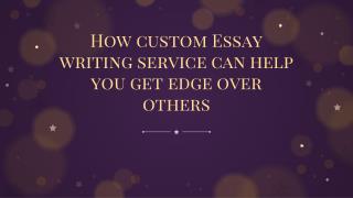 How custom Essay writing service can help you get edge over others?