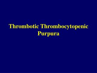 Thrombotic Thrombocytopenic Purpura