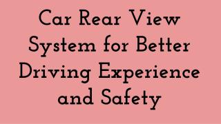 Car Rear View System for Better Driving Experience and Safety