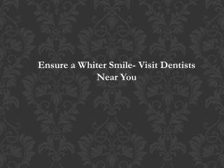 Ensure a Whiter Smile- Visit Dentists Near You