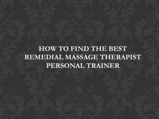 HOW TO FIND THE BEST REMEDIAL MASSAGE THERAPIST / PERSONAL TRAINER