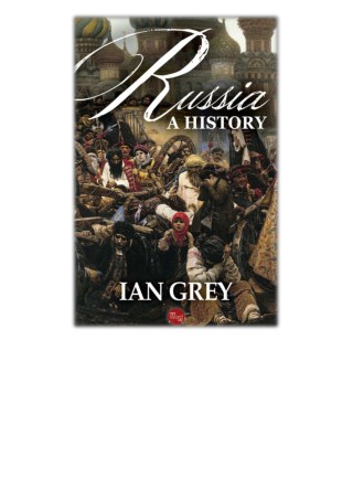 [PDF] Free Download Russia: A History By Ian Grey