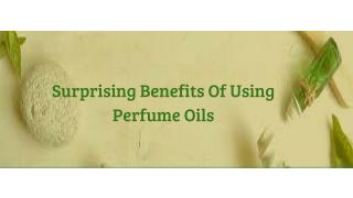 Surprising Benefits Of Using Perfume Oils