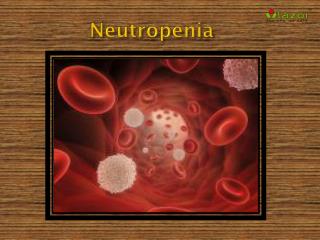 Neutropenia: Causes, Symptoms, Daignosis, Prevention and Treatment