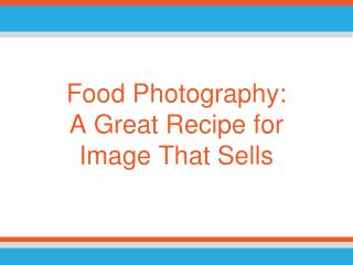 Food Photography: A Great Recipe for Image That Sells