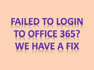 Failed to login to Office 365? We have a fix