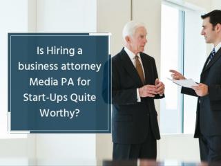 Is Hiring A Business Attorney Media PA for Start-Ups Quite Worthy?